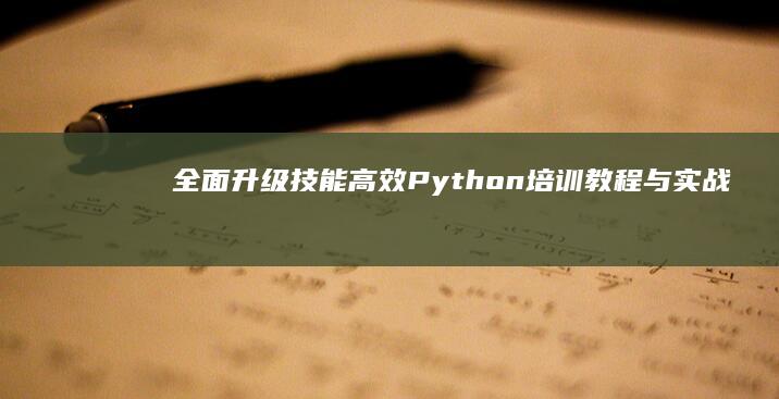 全面升级技能：高效Python培训教程与实战演练